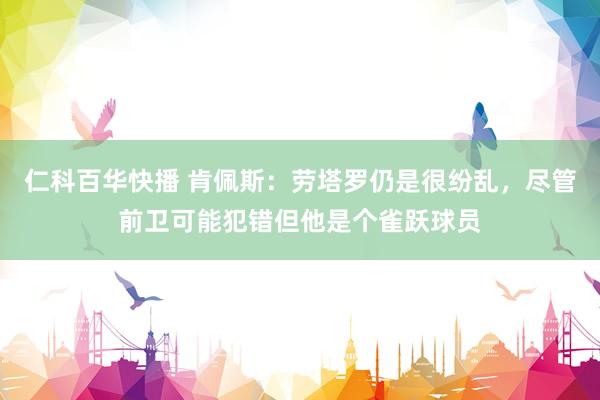 仁科百华快播 肯佩斯：劳塔罗仍是很纷乱，尽管前卫可能犯错但他是个雀跃球员