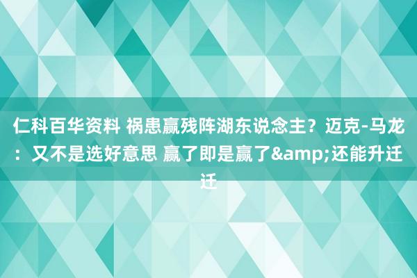 仁科百华资料 祸患赢残阵湖东说念主？迈克-马龙：又不是选好意思 赢了即是赢了&还能升迁