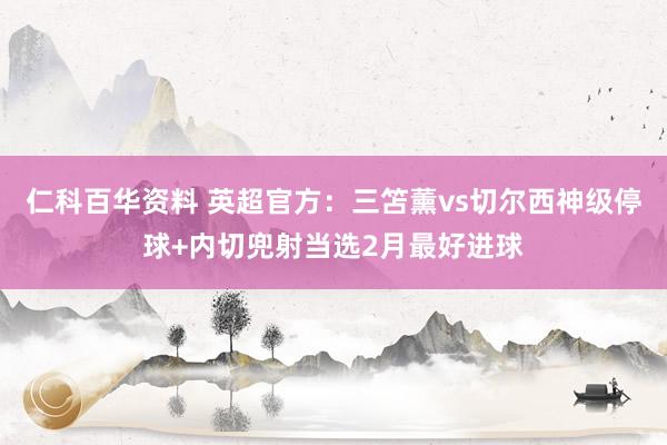 仁科百华资料 英超官方：三笘薰vs切尔西神级停球+内切兜射当选2月最好进球